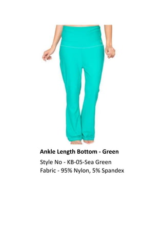 Ankle Length Bottom - Green
Style No - KB-05-Sea Green
Fabric - 95% Nylon, 5% Spandex
 