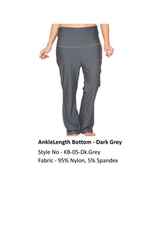 AnkleLength Bottom - Dark Grey
Style No - KB-05-Dk.Grey
Fabric - 95% Nylon, 5% Spandex
 