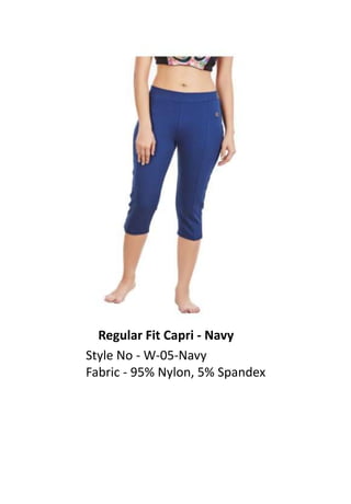 Regular Fit Capri - Navy
Style No - W-05-Navy
Fabric - 95% Nylon, 5% Spandex
 
