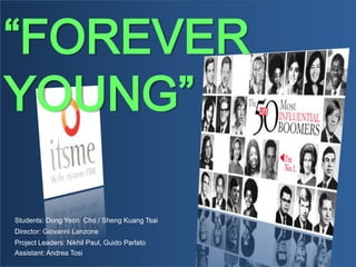 “FOREVER
YOUNG”

Students: Dong Yeon Cho / Sheng Kuang Tsai
Director: Giovanni Lanzone
Project Leaders: Nikhil Paul, Guido Parlato
Assistant: Andrea Tosi
 