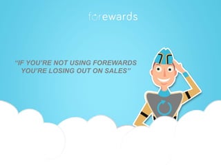 “IF YOU’RE NOT USING FOREWARDS
YOU’RE LOSING OUT ON SALES”
 