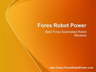 Forex Robot Power  Presents Best Forex Automated Robot Reviews http://www.ForexRobotsPower.com 