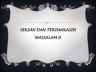 SEKIAN DAN TERIMAKASIH
WASSALAM 
 