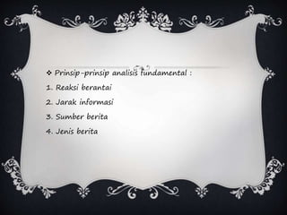  Prinsip-prinsip analisis fundamental :
1. Reaksi berantai
2. Jarak informasi
3. Sumber berita
4. Jenis berita
 