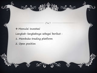  Memulai Investasi
Langkah-langkahnya sebagai berikut :
1. Membuka trading platform
2. Open position
 
