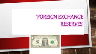 'FOREIGN EXCHANGE
RESERVES'
 