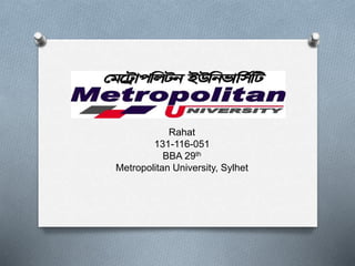 Rahat
131-116-051
BBA 29th
Metropolitan University, Sylhet
 