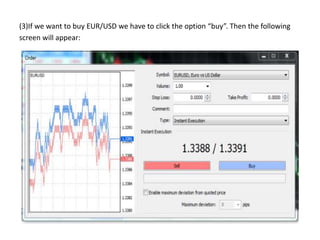 (3)If we want to buy EUR/USD we have to click the option “buy”. Then the following
screen will appear:
 