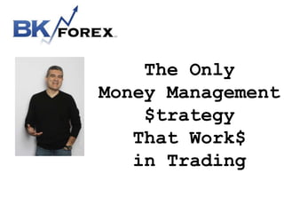The Only
Money Management
$trategy
That Work$
in Trading
 