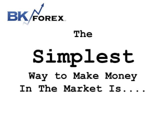 The
Simplest
Way to Make Money
In The Market Is....
 