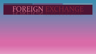 FOREIGN EXCHANGE
 