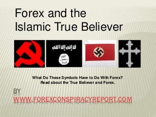 BY
WWW.FOREXCONSPIRACYREPORT.COM
Forex and the
Islamic True Believer
What Do These Symbols Have to Do With Forex?
Read about the True Believer and Forex.
 