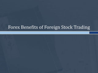 Forex Benefits of Foreign Stock Trading
 