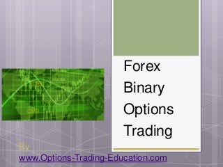 By
www.Options-Trading-Education.com
Forex
Binary
Options
Trading
 