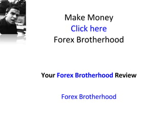 Make Money Click here Forex Brotherhood Your  Forex Brotherhood  Review Forex Brotherhood 