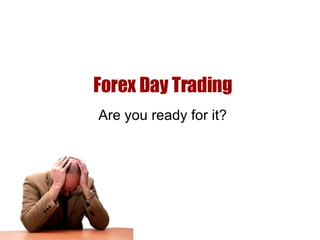 Forex Day Trading Are you ready for it? 