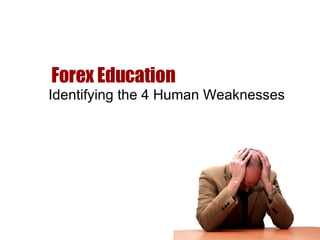 Forex Education Identifying the 4 Human Weaknesses 