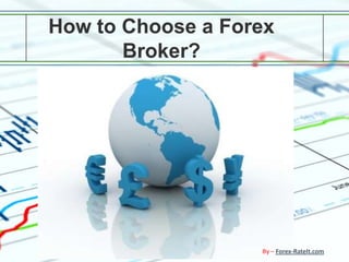 How to Choose a Forex
       Broker?




                   By – Forex-RateIt.com
 