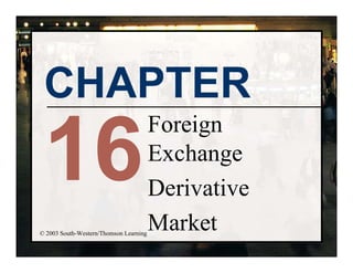 Foreign
Exchange
Derivative
Market
© 2003 South-Western/Thomson Learning
 