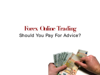 Forex Online Trading Should You Pay For Advice? 