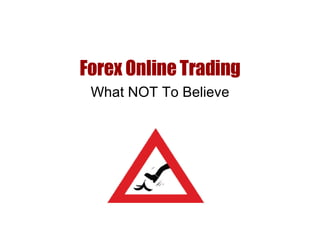Forex Online Trading What NOT To Believe 