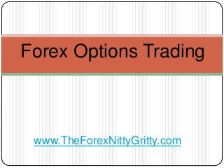 Forex Options Trading 
By 
www.TheForexNittyGritty.com 
 