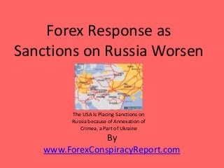 By
www.ForexConspiracyReport.com
Forex Response as
Sanctions on Russia Worsen
The USA Is Placing Sanctions on
Russia because of Annexation of
Crimea, a Part of Ukraine
 