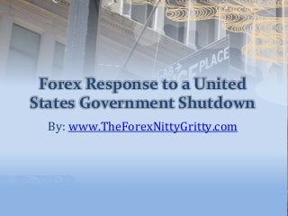 Forex Response to a United
States Government Shutdown
By: www.TheForexNittyGritty.com
 
