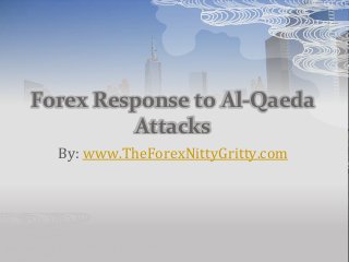 Forex Response to Al-Qaeda
Attacks
By: www.TheForexNittyGritty.com
 
