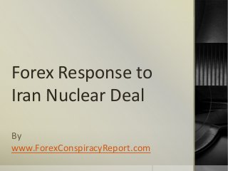 Forex Response to
Iran Nuclear Deal
By
www.ForexConspiracyReport.com

 