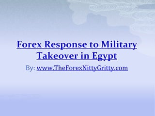 Forex Response to Military
Takeover in Egypt
By: www.TheForexNittyGritty.com
 