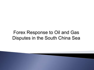 Forex Response to Oil and Gas
Disputes in the South China Sea
 