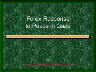 By
www.TheForexNittyGritty.com
Forex Response
to Peace in Gaza
 