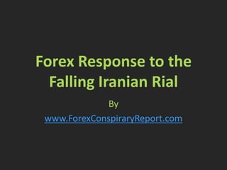 Forex Response to the
  Falling Iranian Rial
             By
 www.ForexConspiraryReport.com
 