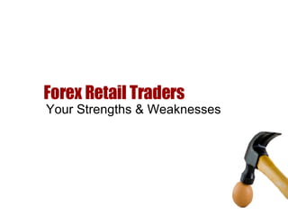 Forex Retail Traders Your Strengths & Weaknesses 