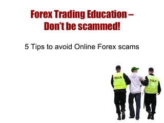 Forex Trading Education – Don’t be scammed! 5 Tips to avoid Online Forex scams 
