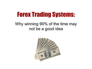 Forex Trading Systems: Why winning 90% of the time may not be a good idea 