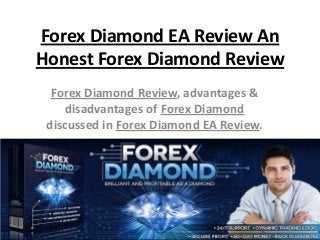 Forex Diamond EA Review An
Honest Forex Diamond Review
Forex Diamond Review, advantages &
disadvantages of Forex Diamond
discussed in Forex Diamond EA Review.

 
