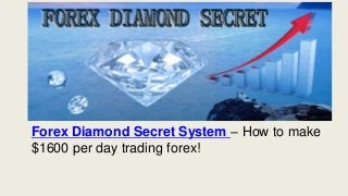 Forex Diamond Secret System – How to make
$1600 per day trading forex!
 