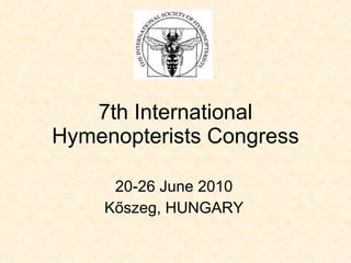 7th International Hymenopterists Congress 20-26 June 2010 Kőszeg, HUNGARY 