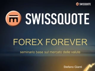 FOREX FOREVER 
seminario base sul mercato delle valute 
Stefano Gianti 
 