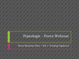 Pipsologie - Forex Webinar
Forex Business Plan – Teil 1: Trading Tagebuch
 