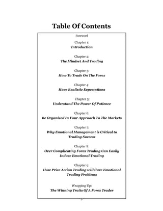 - 3 -
Table Of Contents
Foreword
Chapter 1:
Introduction
Chapter 2:
The Mindset And Trading
Chapter 3:
How To Trade On The...