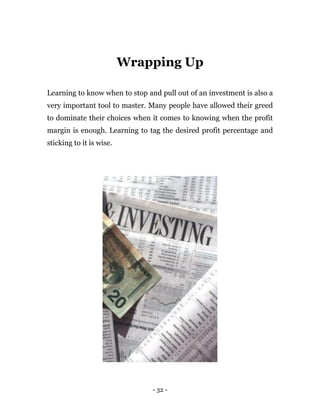 - 32 -
Wrapping Up
Learning to know when to stop and pull out of an investment is also a
very important tool to master. Ma...