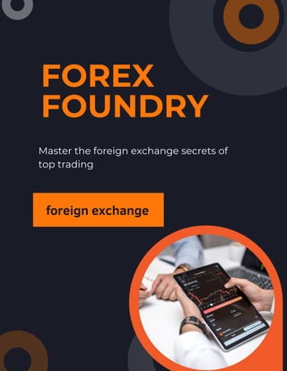 FOREX
FOUNDRY
foreign exchange
Master the foreign exchange secrets of
top trading
 