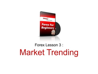 Forex Lesson 3 :
Market Trending
 