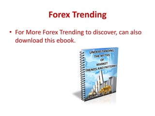Forex Trending
• For More Forex Trending to discover, can also
download this ebook.
 