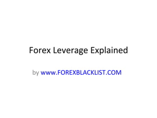 Forex Leverage Explained by  www.FOREXBLACKLIST.COM   