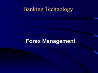 Banking Technology
Forex Management
 