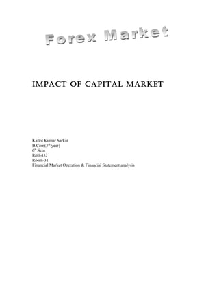 Impact of capItal market




Kallol Kumar Sarkar
B.Com(3rd year)
6th Sem
Roll-432
Room-31
Financial Market Operation & Financial Statement analysis
 